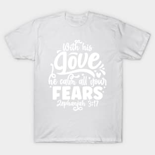 Worth His Love He Calms All Your Fears Zephaniah 3:17 T-Shirt